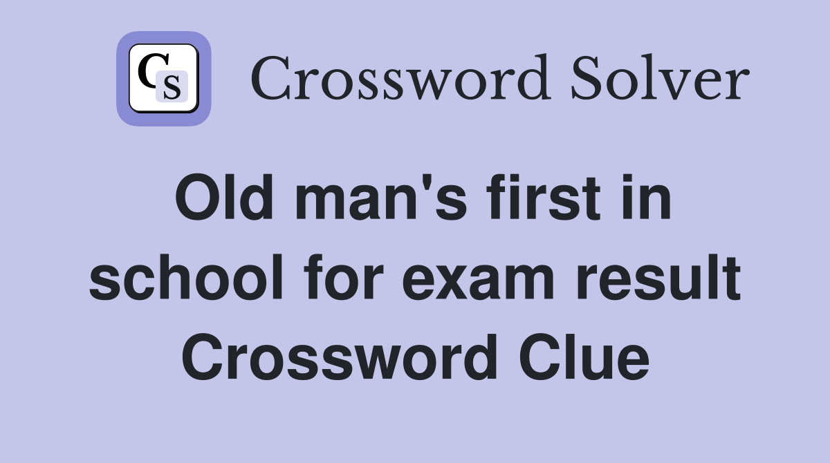Old man's first in school for exam result Crossword Clue Answers